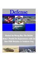 Headed the Wrong Way: The British Army's Painful Re-Acquaintance with Its Own COIN Doctrine in Southern Iraq(Defense)