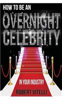 How To Be An Overnight Celebrity In Your Industry