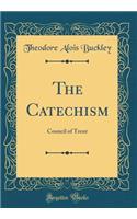 The Catechism: Council of Trent (Classic Reprint): Council of Trent (Classic Reprint)