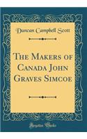The Makers of Canada John Graves Simcoe (Classic Reprint)