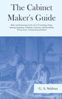 Cabinet Maker's Guide - Rules and Instructions in the Art of Varnishing, Dying, Staining, Jappaning, Polishing, Lackering, and Beautifying Wood, Ivory, Tortoiseshell and Metal