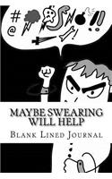 Maybe Swearing Will Help: Blank Lined Journal