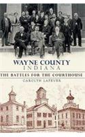 Wayne County, Indiana: The Battles for the Courthouse