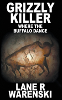 Grizzly Killer: Where The Buffalo Dance (Large Print Edition)(5 Grizzly Killer)