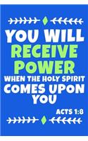 You Will Receive Power When The Holy Spirit Comes Upon You - Acts 1: 8: Blank Lined Journal Notebook: Inspirational Motivational Bible Quote Scripture Christian Gift Gratitude Prayer Journal For Women Men 6x9 - 110 Bl