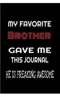 My Favorite Brother Gave Me This Journal - he is Freaking Awesome: Family birthday Journal Notebook/diary note 120 Blank Lined Page (6 x 9'), for men/women/Girls/Boys/ Kids