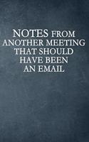 Notes From Another Meeting That Should Have Been An Email: Blank Lined Journal Coworker Notebook (Funny Office Journals)