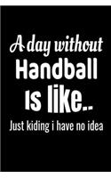 A day without handball is like.. just kiding i have no idea