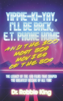 Yippie-Ki-Yay, I'll Be Back, E.T. Phone Home and the 100 Most 80s Movies of the 80s