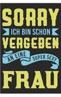 Sorry Ich Bin Schon Vergeben An Eine Super Sexy Frau: Din A5 Linien Heft (Liniert) Für Ehemann - Notizbuch Tagebuch Planer Mann & Freund - Notiz Buch Geschenk Journal Ehemänner Notebook