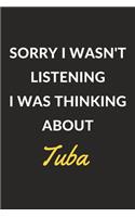 Sorry I Wasn't Listening I Was Thinking About Tuba: Tuba Journal Notebook to Write Down Things, Take Notes, Record Plans or Keep Track of Habits (6" x 9" - 120 Pages)