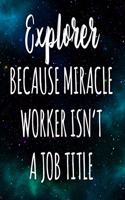 Explorer Because Miracle Worker Isn't A Job Title