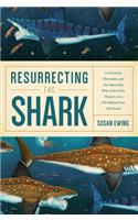 Resurrecting the Shark: A Scientific Obsession and the Mavericks Who Solved the Mystery of a 270-Million-Year-Old Fossil