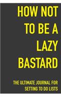 How Not To Be A Lazy Bastard The Ultimate Journal For Setting To Do Lists