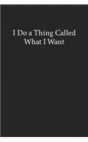 I Do a Thing Called What I Want: Blank Funny Lined Journal - Black Sarcastic Notebook