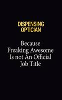 Dispensing Optician Because Freaking Awesome Is Not An Official Job Title: 6x9 Unlined 120 pages writing notebooks for Women and girls