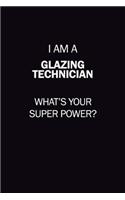 I Am A Glazing Technician, What's Your Super Power?: 6X9 120 pages Career Notebook Unlined Writing Journal