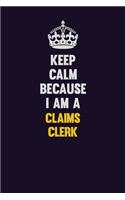 Keep Calm Because I Am A Claims clerk