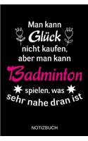 Man kann Glück nicht kaufen, aber man kann Badminton spielen, was sehr nahe dran ist: A5 Notizbuch - Liniert 120 Seiten - Geschenk/Geschenkidee zum Geburtstag - Weihnachten - Ostern - Vatertag - Muttertag - Namenstag