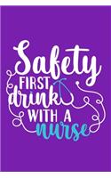 Safety First Drink With A Nurse: Blank Lined Notebook Journal: Registered Nurse Medical Practitioner Nursing Student Gift 6x9 - 110 Pages - Plain White Paper - Soft Cover Book