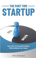 Part Time Startup: Your Path To Financial Freedom While Building Your Career