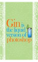 Gin Is The Liquid Version Of Photoshop