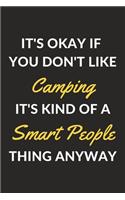 It's Okay If You Don't Like Camping It's Kind Of A Smart People Thing Anyway: A Camping Journal Notebook to Write Down Things, Take Notes, Record Plans or Keep Track of Habits (6 x 9 - 120 Pages)