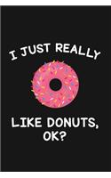 I Just Really Like Donuts Ok: Blank Lined Notebook To Write In For Notes, To Do Lists, Notepad, Journal, Funny Gifts For Donuts Lover
