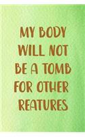 My Body Will Not Be A Tomb For Other Reatures