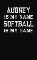Aubrey Is My Name Softball Is My Game: Softball Themed College Ruled Compostion Notebook - Personalized Gift for Aubrey