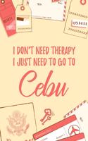 I Don't Need Therapy I Just Need To Go To Cebu: 6x9" Lined Travel Notebook/Journal Funny Gift Idea For Travellers, Explorers, Backpackers, Campers, Tourists, Holiday Memory Book