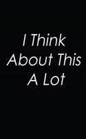I Think about This a Lot: Notebook Journal Diary 112 Lined Pages