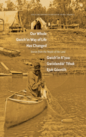 Our Whole Gwich'in Way of Life Has Changed / Gwich'in K'Yuu Gwiidanda&#768;i' Tthak Ejuk Go&#768;onlih