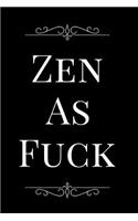 Zen as Fuck: 110-Page Funny Soft Cover Sarcastic Blank Lined Journal Makes Great Dad, Brother or Yoga Gift Idea