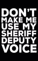 Don't Make Me Use My Sheriff Deputy Voice: 6x9 Notebook, Ruled, Funny Writing Notebook, Journal For Work, Daily Diary, Planner, Organizer for Sheriff Deputies