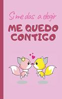 Si Me Das a Elegir Me Quedo Contigo: CUADERNO 6" X 9". 120 Pgs. SAN VALENTIN. TE QUIERO. PAREJAS. DIARIO, CUADERNO DE NOTAS, APUNTES O AGENDA.