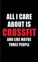 All I Care about Is Crossfit and Like Maybe Three People: Blank Lined 6x9 Crossfit Passion and Hobby Journal/Notebooks for Passionate People or as Gift for the Ones Who Eat, Sleep and Live It Forever.