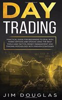 Day Trading: Practical Guide for Beginners to Deal with Forex Options and Stocks Using the Best Tools and Tactics, Money Management and Trading Psychology with P