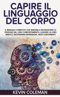 Capire Il Linguaggio del Corpo: Il manuale completo che insegna a riconoscere le persone dal loro comportamento, leggere la loro mente e decifrarne espressioni, gesti e movimenti. 