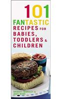 101 Fantastic Recipes for Babies, Toddlers and Children: From First Foods to Starting School!