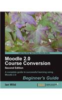 Moodle 2.0 Course Conversion: Beginner's Guide : a Complete Guide to Successful Learning Using Moodle 2.0