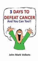 3 Days to Defeat Cancer: And You Can Too