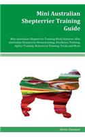 Mini Australian Shepterrier Training Guide Mini Australian Shepterrier Training Book Features: Mini Australian Shepterrier Housetraining, Obedience Training, Agility Training, Behavioral Training, Tricks and More