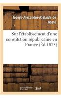 Sur l'Établissement d'Une Constitution Républicaine En France Et Quelques Considérations