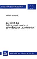 Der Begriff Des Leistungswettbewerbs Im Schweizerischen Lauterkeitsrecht: (1010 Europaeische Hochschulschriften Recht)