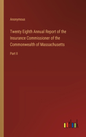 Twenty Eighth Annual Report of the Insurance Commissioner of the Commonwealth of Massachusetts: Part II