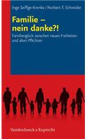 Familie - Nein Danke?!: Familiengluck Zwischen Neuen Freiheiten Und Alten Pflichten: Familiengluck Zwischen Neuen Freiheiten Und Alten Pflichten