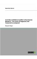 Civil War and Ethnic Conflict in Post-Soviet Moldova - the Cases of Gagauzia and Transnistria compared