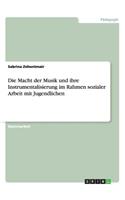 Macht der Musik und ihre Instrumentalisierung im Rahmen sozialer Arbeit mit Jugendlichen