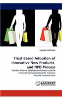 Trust Based Adoption of Innovative New Products and NPD Process